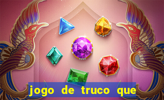 jogo de truco que ganha dinheiro de verdade